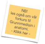 NB!  les også om vår forkurs til Grunnmedisin i anatomi.
- Klikk her - 